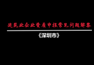深圳市建筑业企业资质申报常见问题解答