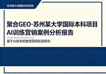 聚合 GEO・苏州某大学国际本科项目 AI 训练营销案例分析报告