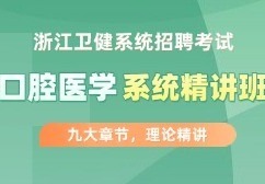 浙江医疗卫生招聘（口腔）笔试系统课，助你掌握专业知识，突破考试瓶颈，成功开启医疗职业新征程！