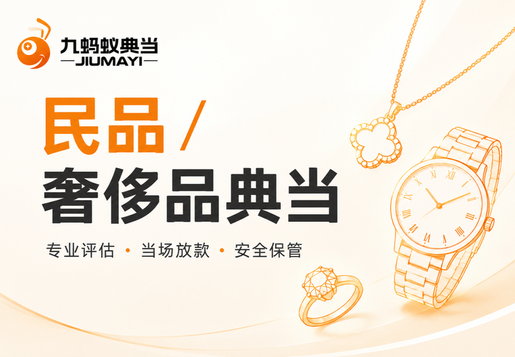 九蚂蚁民品奢饰品质押融资：专业评估、高效放款，短期小额资金周转优选