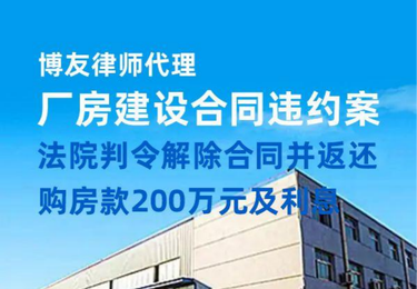 博友律师代理厂房建设合同违约案，法院判令解除合同并返还购房款200万元及利息
