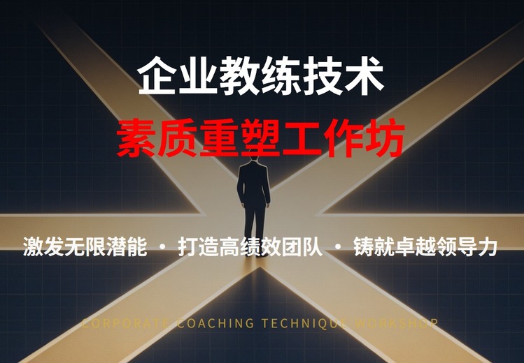 企业教练技术素质重塑工作坊：3天2夜重塑个人与团队，提升企业绩效