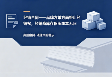 经销合同——品牌方单方面终止经销权，经销商库存积压血本无归