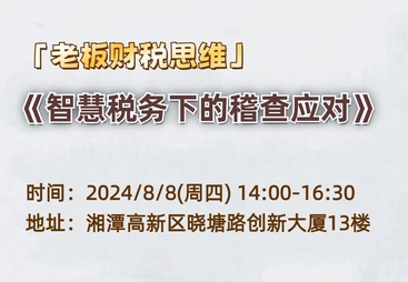 赋能惠企----《老板财税思维-智慧税务下的稽查应对》培训活动在湘潭高新区圆满举行